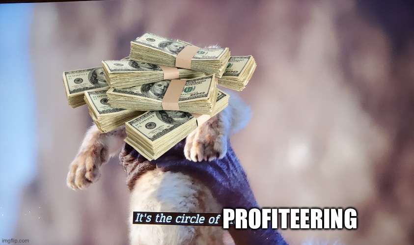 The circle of life | PROFITEERING | image tagged in the circle of life | made w/ Imgflip meme maker