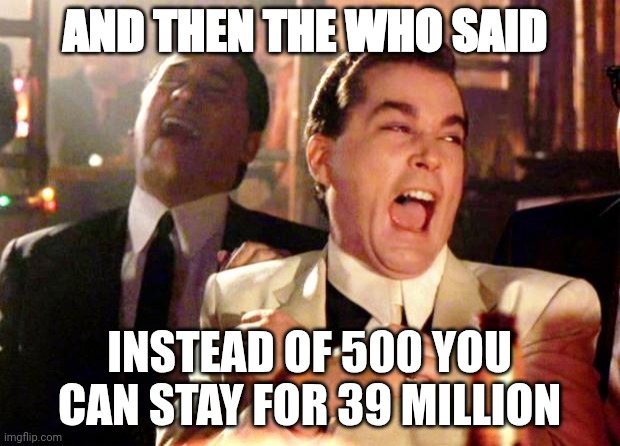 Trump smacks down the WHO | AND THEN THE WHO SAID; INSTEAD OF 500 YOU CAN STAY FOR 39 MILLION | image tagged in goodfellas laugh,trump,who,smackdown,freedom | made w/ Imgflip meme maker