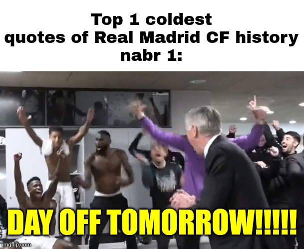 Do you guys remember this quote? after that, it went backfire in the game that they lost to Villarreal after Barca win in 2023. | Top 1 coldest quotes of Real Madrid CF history
nabr 1:; DAY OFF TOMORROW!!!!! | image tagged in real madrid,ancelotti,sports,laliga,spain,footy | made w/ Imgflip meme maker