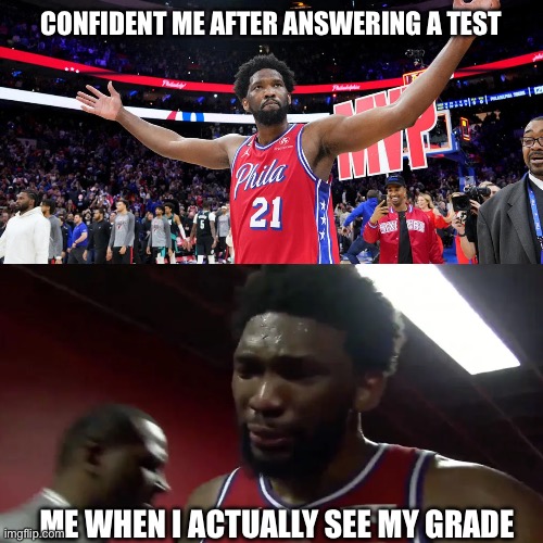 confident | CONFIDENT ME AFTER ANSWERING A TEST; ME WHEN I ACTUALLY SEE MY GRADE | image tagged in school,embiid | made w/ Imgflip meme maker