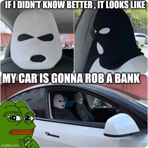 car meme | IF I DIDN'T KNOW BETTER , IT LOOKS LIKE; MY CAR IS GONNA ROB A BANK | image tagged in cars | made w/ Imgflip meme maker