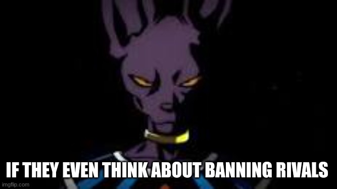 Prowler | IF THEY EVEN THINK ABOUT BANNING RIVALS | image tagged in prowler | made w/ Imgflip meme maker