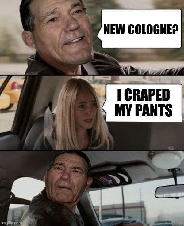 kewlew | NEW COLOGNE? I CRAPED MY PANTS | image tagged in kewlew | made w/ Imgflip meme maker