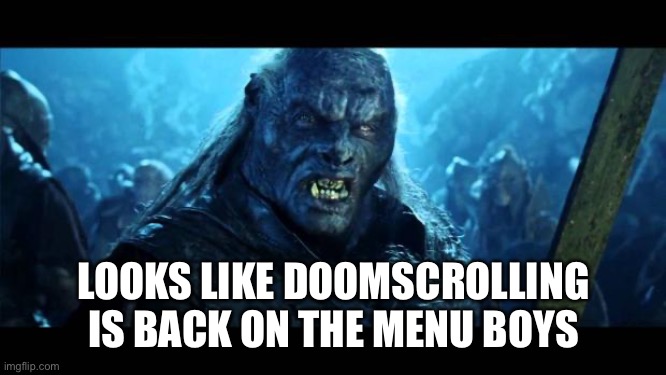 Back on the Menu Boys! | LOOKS LIKE DOOMSCROLLING IS BACK ON THE MENU BOYS | image tagged in back on the menu boys | made w/ Imgflip meme maker