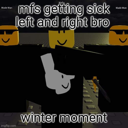 mafia | mfs getting sick left and right bro; winter moment | image tagged in mafia | made w/ Imgflip meme maker