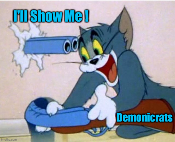 El Presidente de Columbia | I'll Show Me ! Demonicrats | image tagged in tom and jerry,political meme,politics,funny memes,funny | made w/ Imgflip meme maker