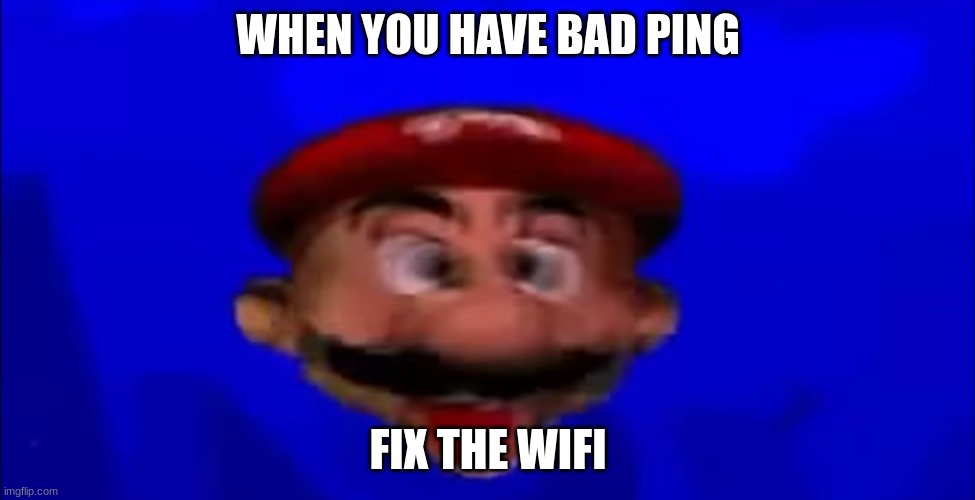 Bad Ping MTT2 | WHEN YOU HAVE BAD PING; FIX THE WIFI | image tagged in mario | made w/ Imgflip meme maker