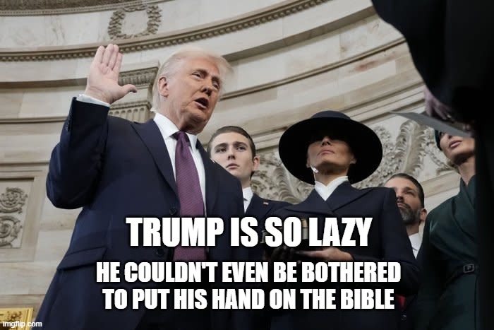 TRUMP IS SO LAZY; HE COULDN'T EVEN BE BOTHERED TO PUT HIS HAND ON THE BIBLE | image tagged in trump,lazy | made w/ Imgflip meme maker