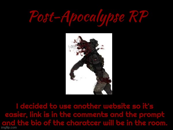 PARP | Post-Apocalypse RP; I decided to use another website so it's easier, link is in the comments and the prompt and the bio of the charatcer will be in the room. | made w/ Imgflip meme maker