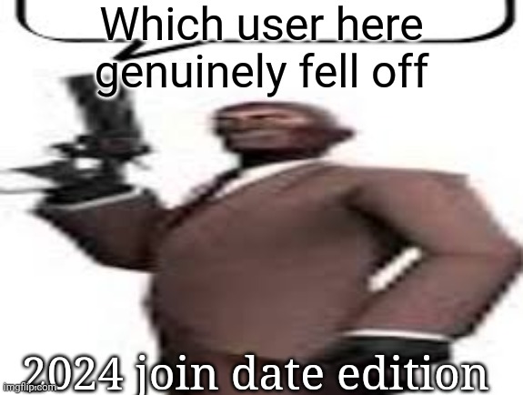 Tf2 spy | Which user here genuinely fell off; 2024 join date edition | image tagged in tf2 spy,msmg,memes | made w/ Imgflip meme maker