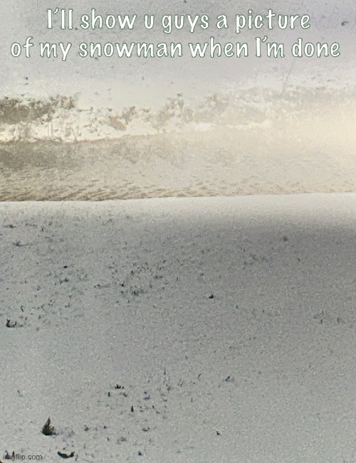 I am drinking hot chocolate | I’ll show u guys a picture of my snowman when I’m done | made w/ Imgflip meme maker