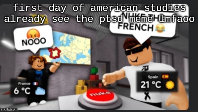 Nuke the french | first day of american studies
already see the ptsd meme lmfaoo | image tagged in nuke the french | made w/ Imgflip meme maker
