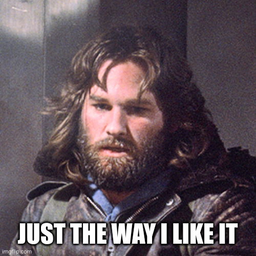 The Thing 1982 John Carpenter | JUST THE WAY I LIKE IT | image tagged in the thing 1982 john carpenter | made w/ Imgflip meme maker