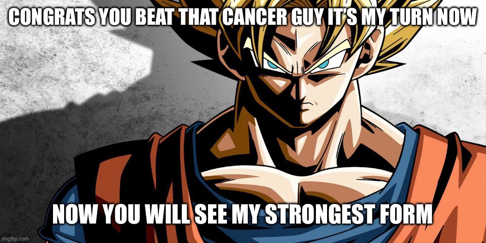 Goku prowler. | CONGRATS YOU BEAT THAT CANCER GUY IT’S MY TURN NOW; NOW YOU WILL SEE MY STRONGEST FORM | image tagged in goku prowler | made w/ Imgflip meme maker