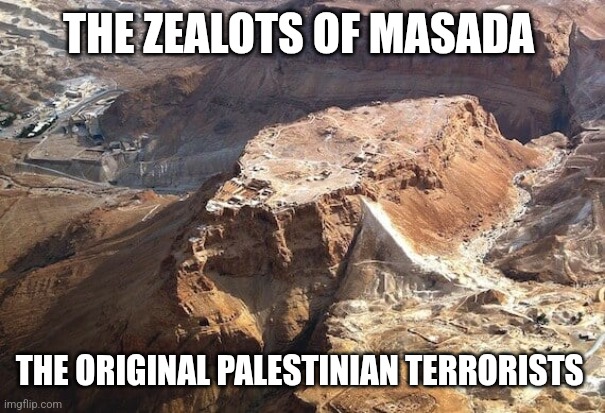 At least from the Roman point of view | THE ZEALOTS OF MASADA; THE ORIGINAL PALESTINIAN TERRORISTS | made w/ Imgflip meme maker