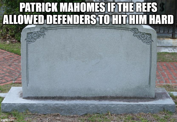 i legit have more muscle than patrick mahomes bro | PATRICK MAHOMES IF THE REFS ALLOWED DEFENDERS TO HIT HIM HARD | image tagged in gravestone | made w/ Imgflip meme maker