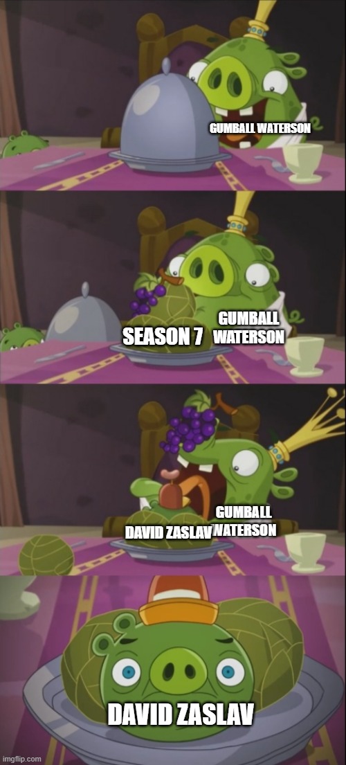 here's my prediction i'm gonna predict david zaslav will cancel gumball season 7 because the decline of gumball's popularity | GUMBALL WATERSON; GUMBALL WATERSON; SEASON 7; GUMBALL WATERSON; DAVID ZASLAV; DAVID ZASLAV | image tagged in king pig dinner,memes,prediction,warner bros discovery | made w/ Imgflip meme maker