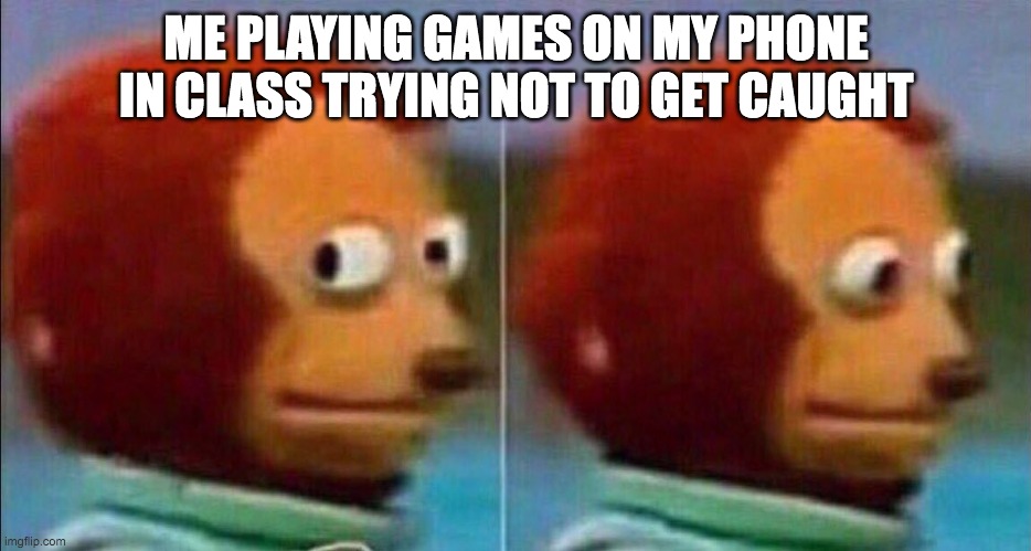 i get caught too many times | ME PLAYING GAMES ON MY PHONE IN CLASS TRYING NOT TO GET CAUGHT | image tagged in monkey looking away,phone,video games,school | made w/ Imgflip meme maker