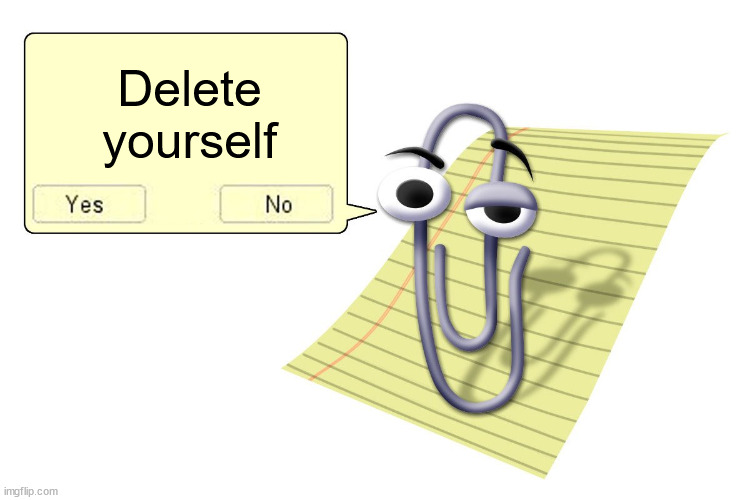 Clippy | Delete yourself | image tagged in clippy | made w/ Imgflip meme maker