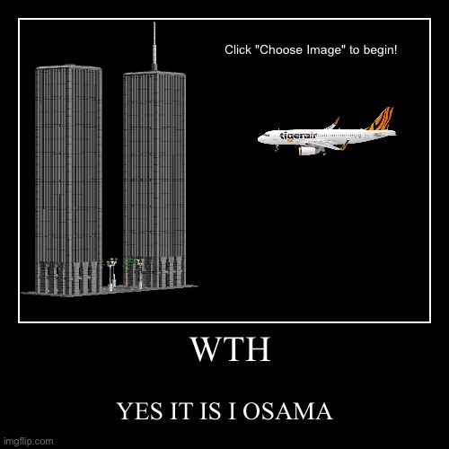 WTH | YES IT IS I OSAMA | image tagged in funny,demotivationals | made w/ Imgflip demotivational maker