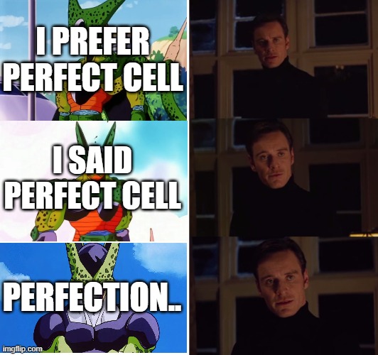 Perfection Cell | I PREFER PERFECT CELL; I SAID PERFECT CELL; PERFECTION.. | image tagged in perfection | made w/ Imgflip meme maker