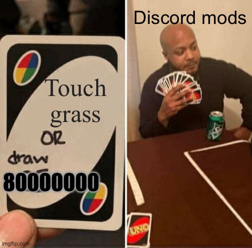 UNO Draw 25 Cards | Discord mods; Touch grass; 80000000 | image tagged in memes,uno draw 25 cards | made w/ Imgflip meme maker