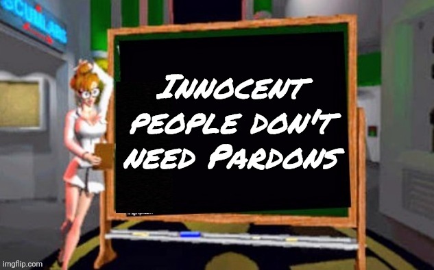 Something to remember next Midterm Elections | Innocent people don't need Pardons | image tagged in doctor betty veronica,government corruption,democrats,they're the same picture,politicians suck,waste of money | made w/ Imgflip meme maker