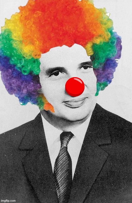 Nicolae Ceaușescu is a Clown | made w/ Imgflip meme maker