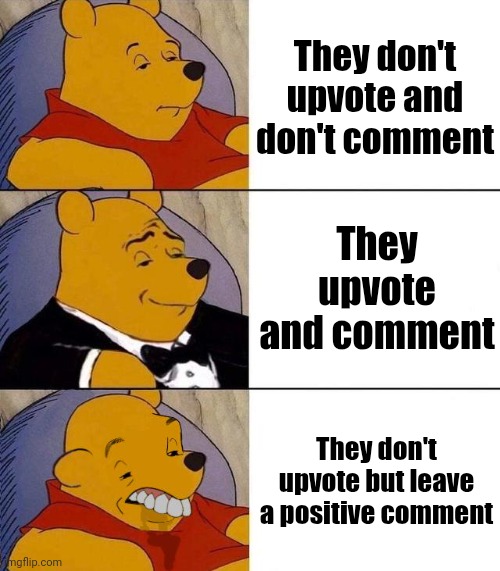 :⁠0 | They don't upvote and don't comment; They upvote and comment; They don't upvote but leave a positive comment | image tagged in best better blurst,imgflip,imgflip users,relatable | made w/ Imgflip meme maker