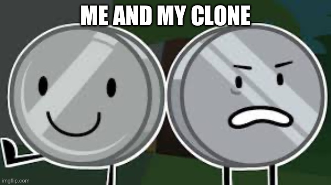 Me and my clone | ME AND MY CLONE | image tagged in double trouble nickel | made w/ Imgflip meme maker