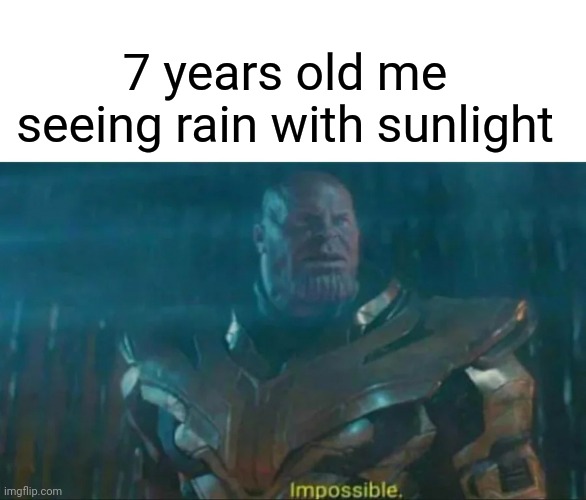 Thanos Impossible | 7 years old me seeing rain with sunlight | image tagged in thanos impossible | made w/ Imgflip meme maker