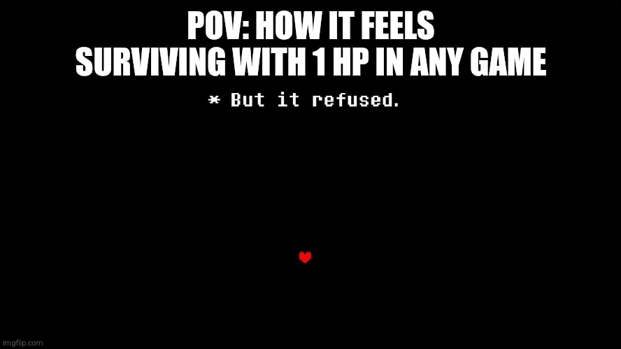 But it refused | POV: HOW IT FEELS SURVIVING WITH 1 HP IN ANY GAME | image tagged in but it refused | made w/ Imgflip meme maker