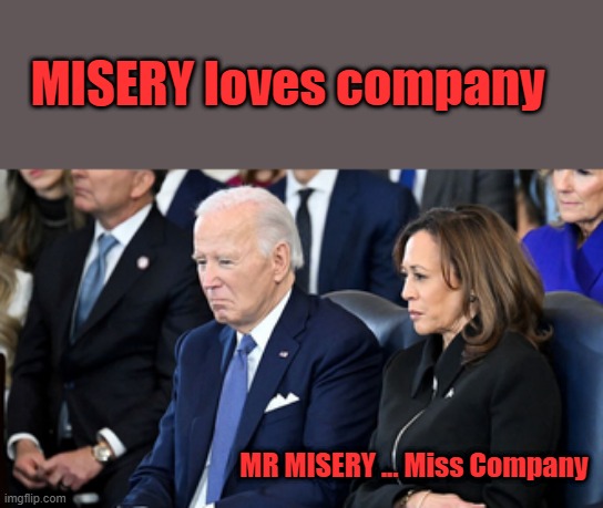 Well Joe it was fun while it lasted. | MISERY loves company; MR MISERY ... Miss Company | made w/ Imgflip meme maker