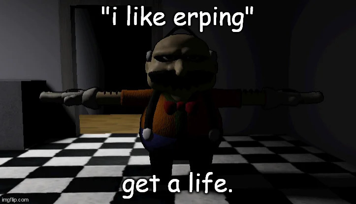 Homeowner T pose | "i like erping"; get a life. | image tagged in homeowner t pose | made w/ Imgflip meme maker