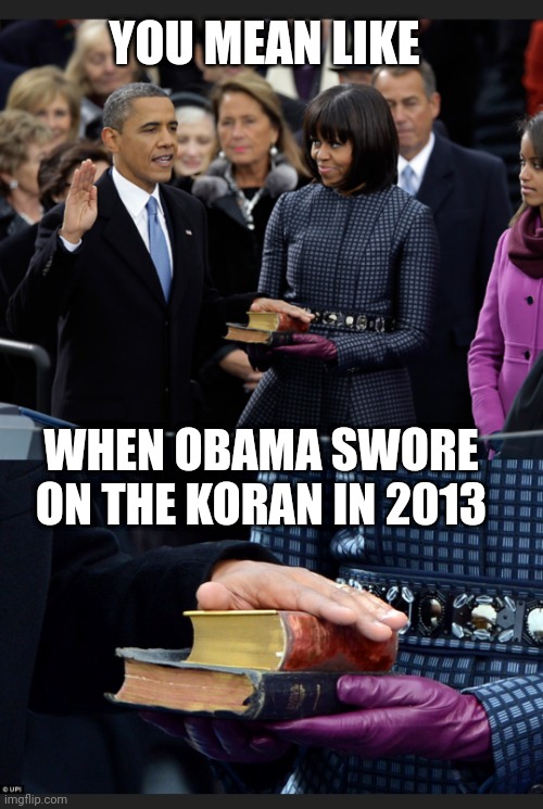 YOU MEAN LIKE WHEN OBAMA SWORE ON THE KORAN IN 2013 | made w/ Imgflip meme maker