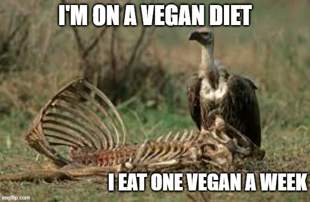 meemes by Brad - i'm on a vegan diet. I eat one vegan a week. - humor - | I'M ON A VEGAN DIET; I EAT ONE VEGAN A WEEK | image tagged in funny,fun,vegan,diet,humor,play on words | made w/ Imgflip meme maker