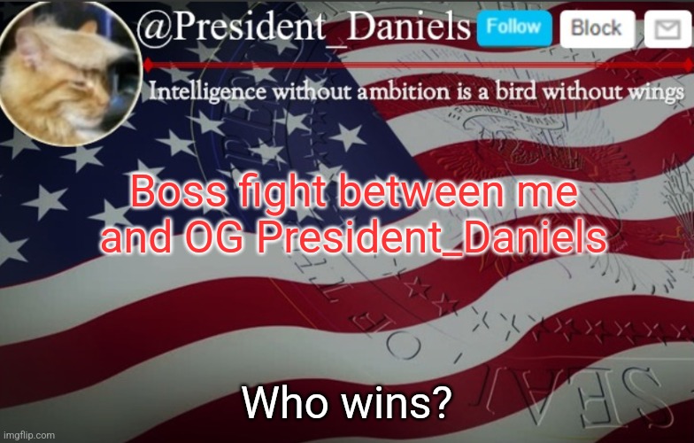 President Daniels Announcement Template | Boss fight between me and OG President_Daniels; Who wins? | image tagged in president daniels announcement template | made w/ Imgflip meme maker