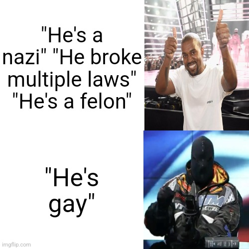 msmg mentality | "He's a nazi" "He broke multiple laws" "He's a felon"; "He's gay" | made w/ Imgflip meme maker