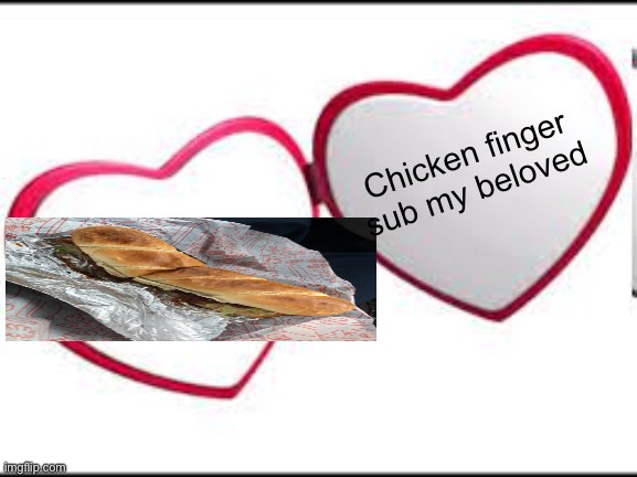 My beloved | Chicken finger sub my beloved | image tagged in my beloved | made w/ Imgflip meme maker