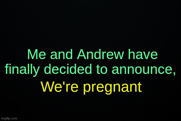 upvote if we should name the baby Mildesmallington | Me and Andrew have finally decided to announce, We're pregnant | image tagged in the black | made w/ Imgflip meme maker