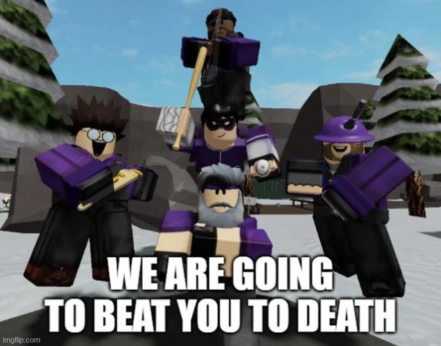 thy end is now | image tagged in we are going to beat you to death | made w/ Imgflip meme maker