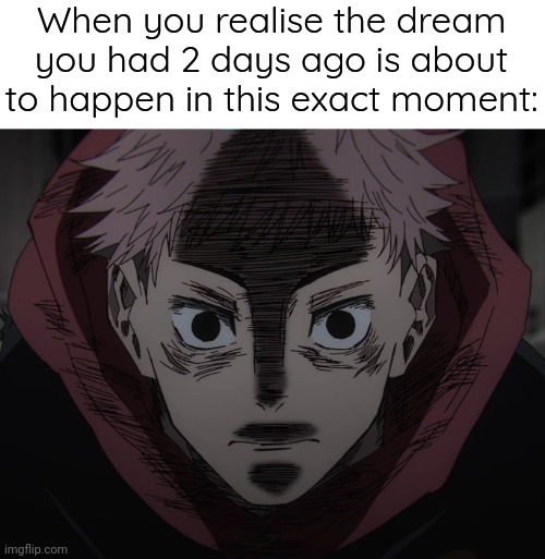 There was mahoraga in the dream | When you realise the dream you had 2 days ago is about to happen in this exact moment: | image tagged in yuji hopeless | made w/ Imgflip meme maker