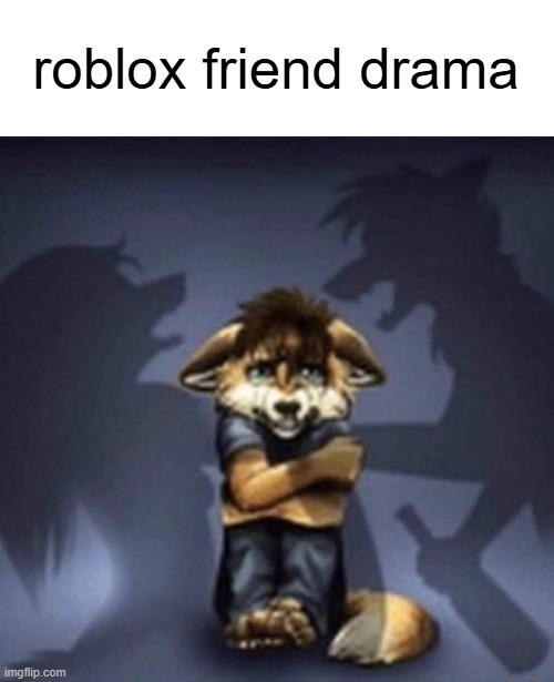 Furry parents fighting | roblox friend drama | image tagged in furry parents fighting | made w/ Imgflip meme maker