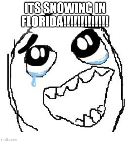 its actally snowing in fl! im so happy rn | ITS SNOWING IN FLORIDA!!!!!!!!!!!!! | image tagged in memes,happy guy rage face | made w/ Imgflip meme maker