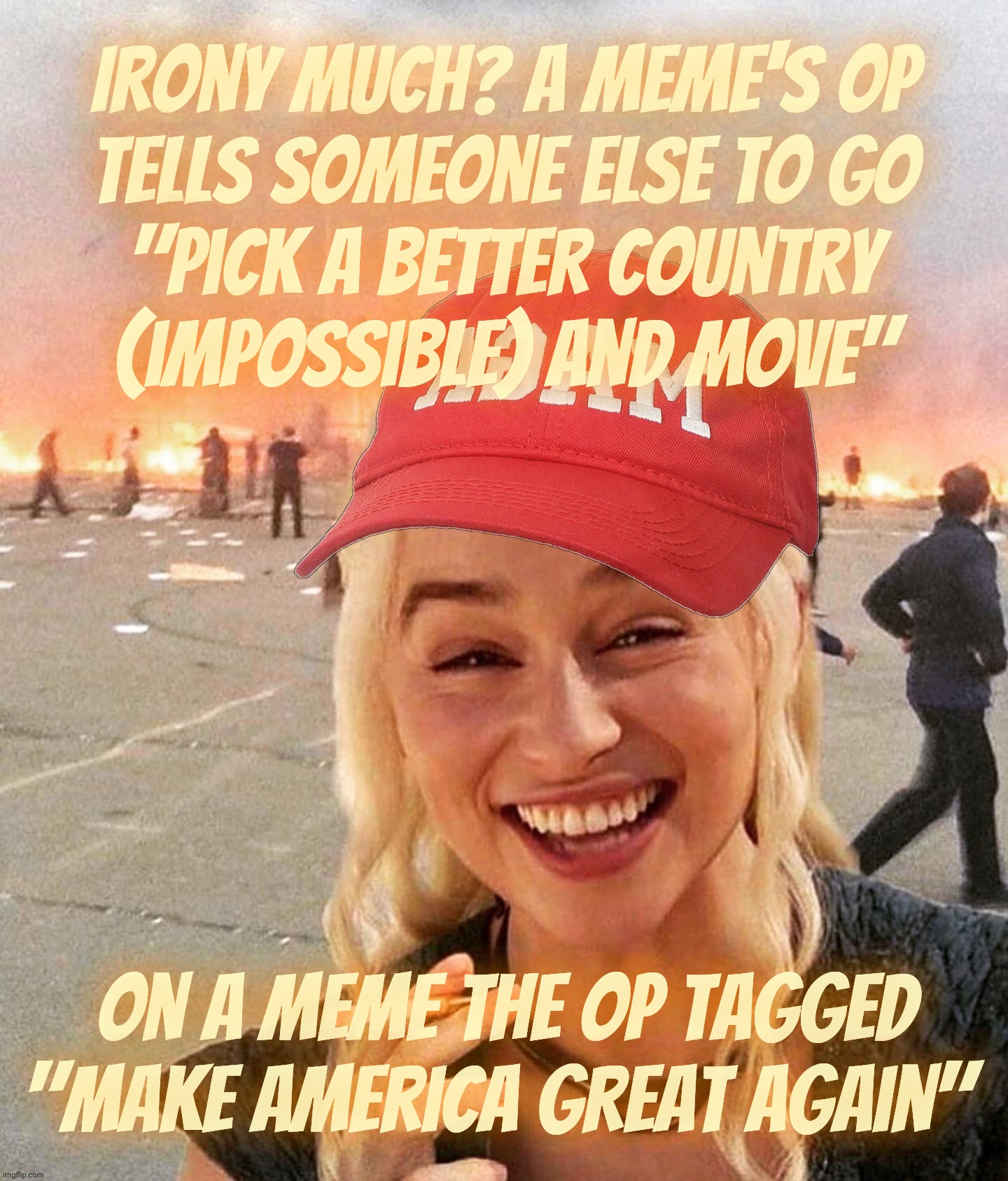 MAGAbot tells someone to leave America if they think they can find better while she calls for making America great AGAIN herself | Irony much? a meme's OP
tells someone else to go
"pick a better country
(impossible) and move"; On a meme the OP tagged "Make America great again" | image tagged in disaster smoker girl maga edition,leave if you don't like it,good advice magat,magats,fat old karens,conservative hypocrisy | made w/ Imgflip meme maker