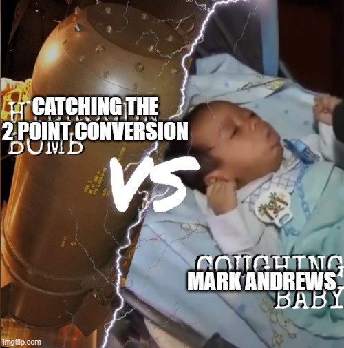 Hydrogen bomb vs coughing baby | CATCHING THE 2 POINT CONVERSION; MARK ANDREWS | image tagged in hydrogen bomb vs coughing baby | made w/ Imgflip meme maker