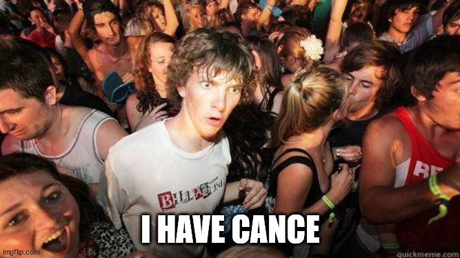 Sudden Realization | I HAVE CANCE | image tagged in sudden realization | made w/ Imgflip meme maker