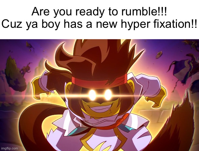 MONKIE KIDDDD!! | Are you ready to rumble!!! Cuz ya boy has a new hyper fixation!! | made w/ Imgflip meme maker