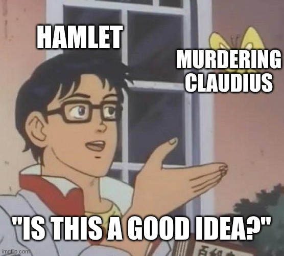 Is This a Pigeon | HAMLET; MURDERING CLAUDIUS; "IS THIS A GOOD IDEA?" | image tagged in memes,is this a pigeon | made w/ Imgflip meme maker