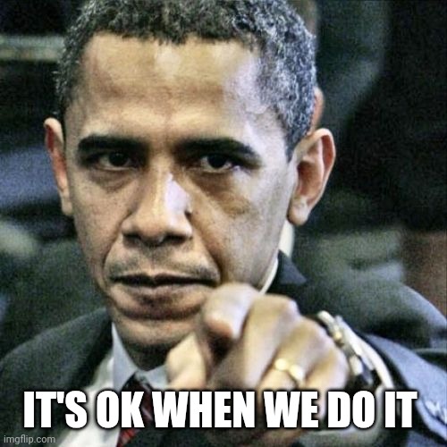 Pissed Off Obama Meme | IT'S OK WHEN WE DO IT | image tagged in memes,pissed off obama | made w/ Imgflip meme maker